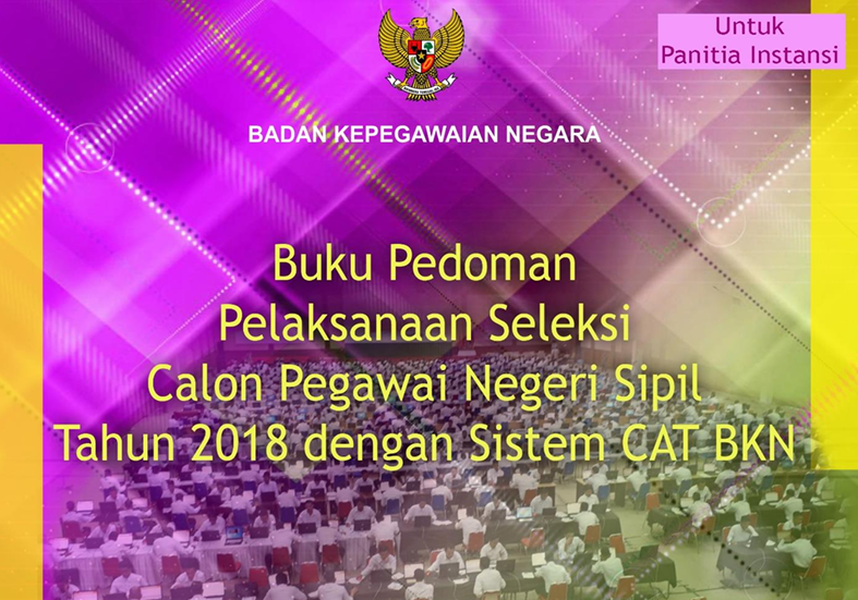 Buku Pedoman Pelaksanaan Seleksi Calon Pegawai Negeri Sipil Tahun 2018 dengan Sistem CAT BKN